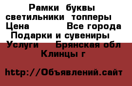 Рамки, буквы, светильники, топперы  › Цена ­ 1 000 - Все города Подарки и сувениры » Услуги   . Брянская обл.,Клинцы г.